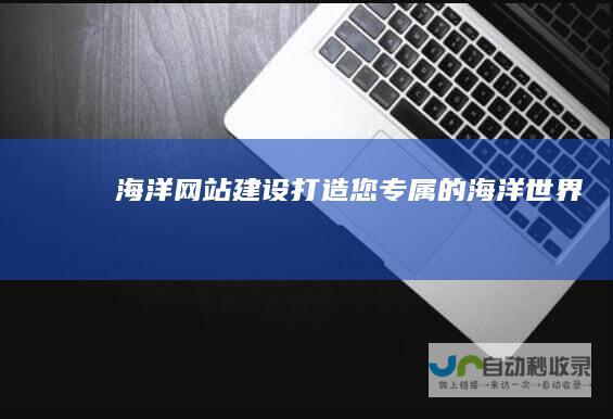 海洋网站建设：打造您专属的海洋世界